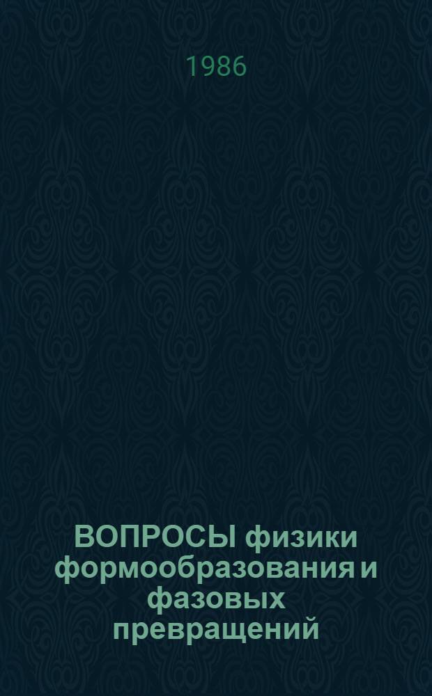 ВОПРОСЫ физики формообразования и фазовых превращений : Межвуз. темат. сб. науч. тр