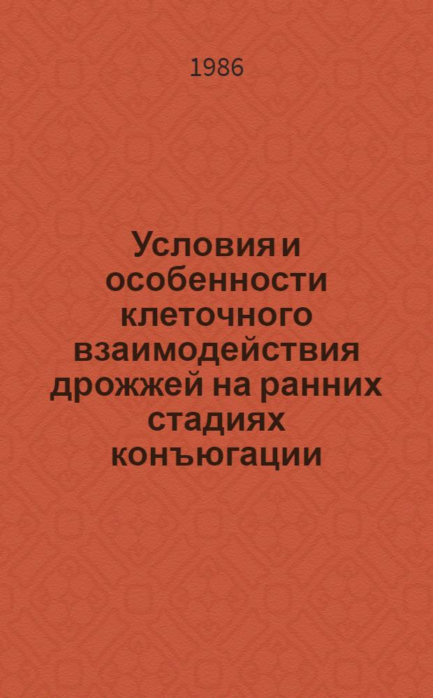 Условия и особенности клеточного взаимодействия дрожжей на ранних стадиях конъюгации : Автореф. дис. на соиск. учен. степ. канд. биол. наук : (03.00.07)