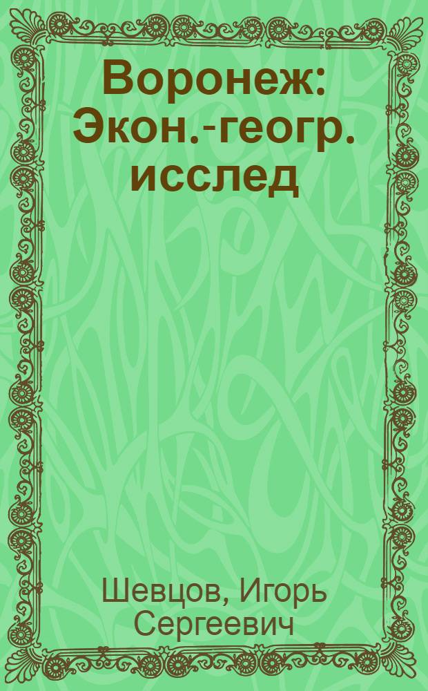 Воронеж : Экон.-геогр. исслед
