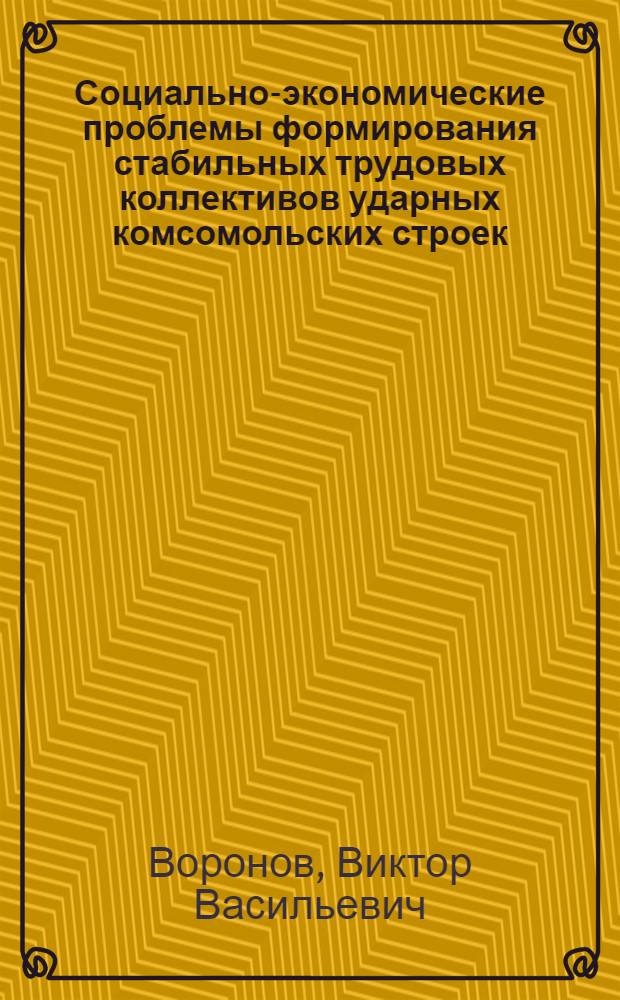 Социально-экономические проблемы формирования стабильных трудовых коллективов ударных комсомольских строек : Автореф. дис. на соиск. учен. степ. канд. экон. наук : (08.00.01)