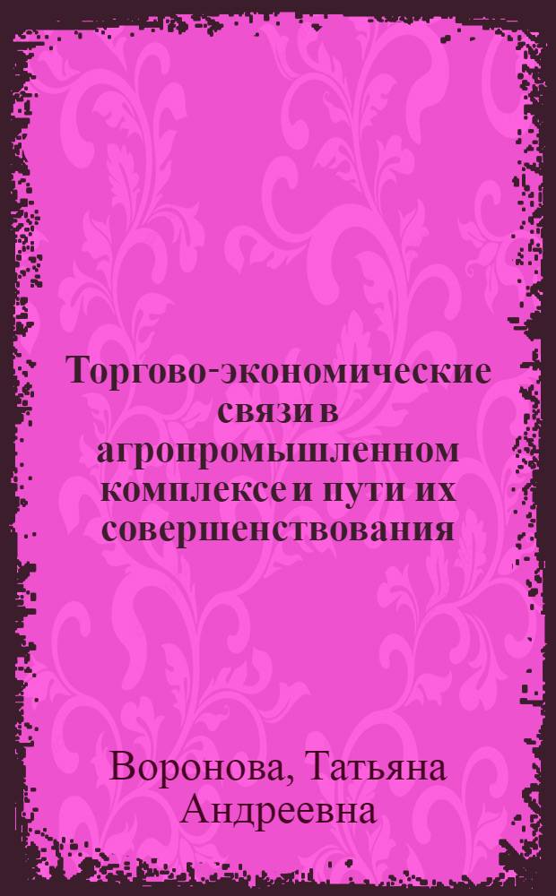 Торгово-экономические связи в агропромышленном комплексе и пути их совершенствования : Автореф. дис. на соиск. учен. степ. к. э. н