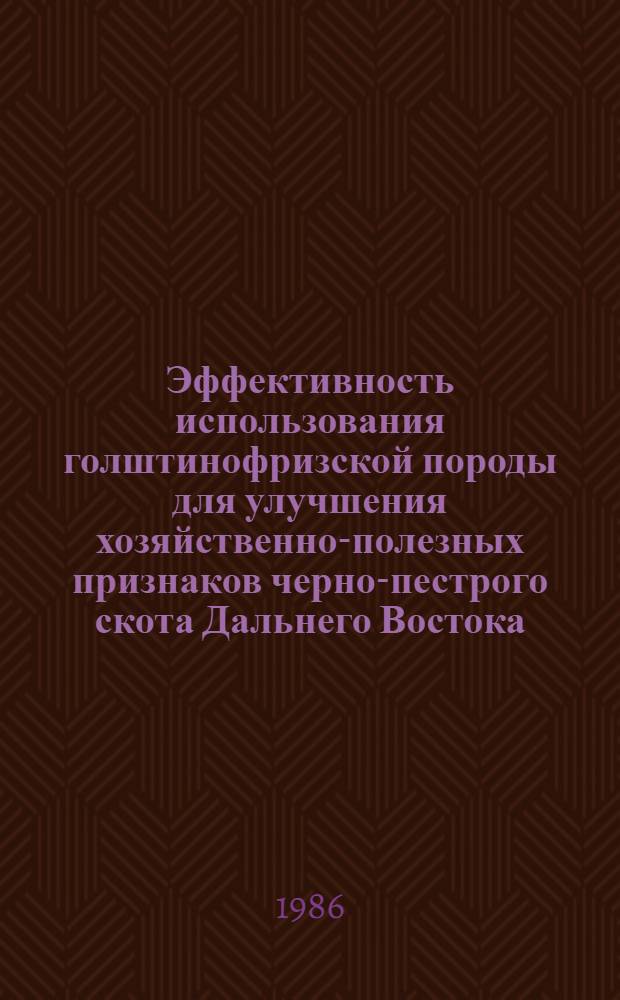 Эффективность использования голштинофризской породы для улучшения хозяйственно-полезных признаков черно-пестрого скота Дальнего Востока : Автореф. дис. на соиск. учен. степ. канд. с.-х. наук : (06.02.04)