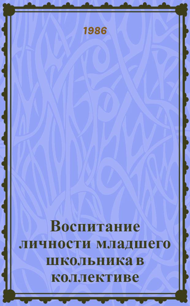 Воспитание личности младшего школьника в коллективе : Метод. пособие для первичных орг. О-ва в сред. общеобразоват. шк.