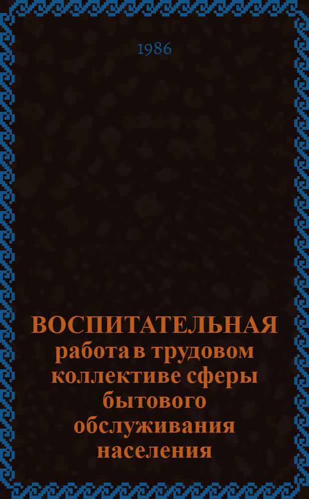 ВОСПИТАТЕЛЬНАЯ работа в трудовом коллективе сферы бытового обслуживания населения : (Тез. к обл. науч.-практ. конф.)