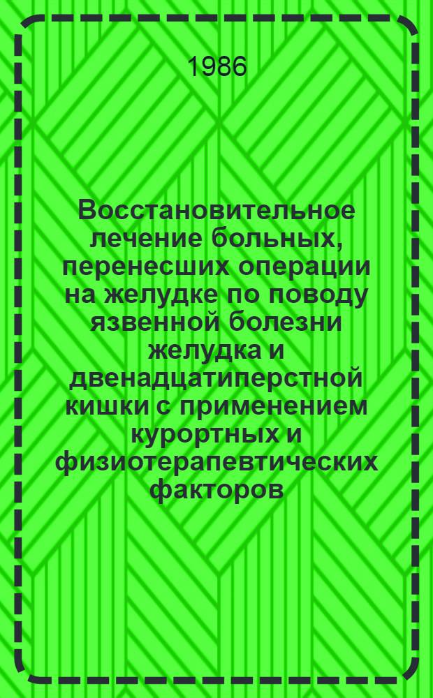 Восстановительное лечение больных, перенесших операции на желудке по поводу язвенной болезни желудка и двенадцатиперстной кишки с применением курортных и физиотерапевтических факторов : Метод. рекомендации