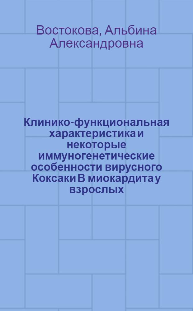 Клинико-функциональная характеристика и некоторые иммуногенетические особенности вирусного Коксаки В миокардита у взрослых : Автореф. дис. на соиск. учен. степ. канд. мед. наук : (14.00.05)