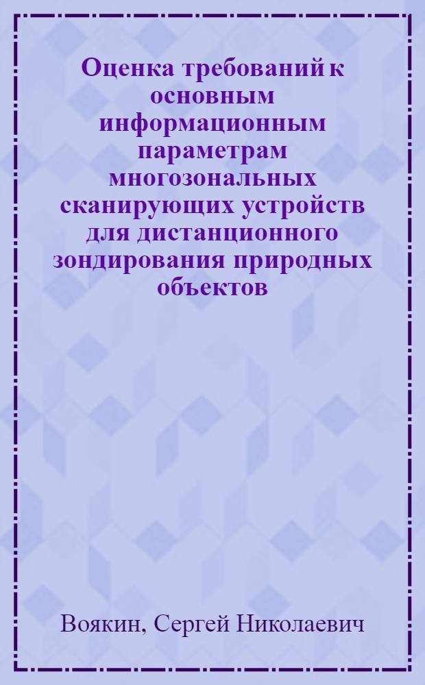 Оценка требований к основным информационным параметрам многозональных сканирующих устройств для дистанционного зондирования природных объектов : Автореф. дис. на соиск. учен. степ. канд. техн. наук : (05.13.16)
