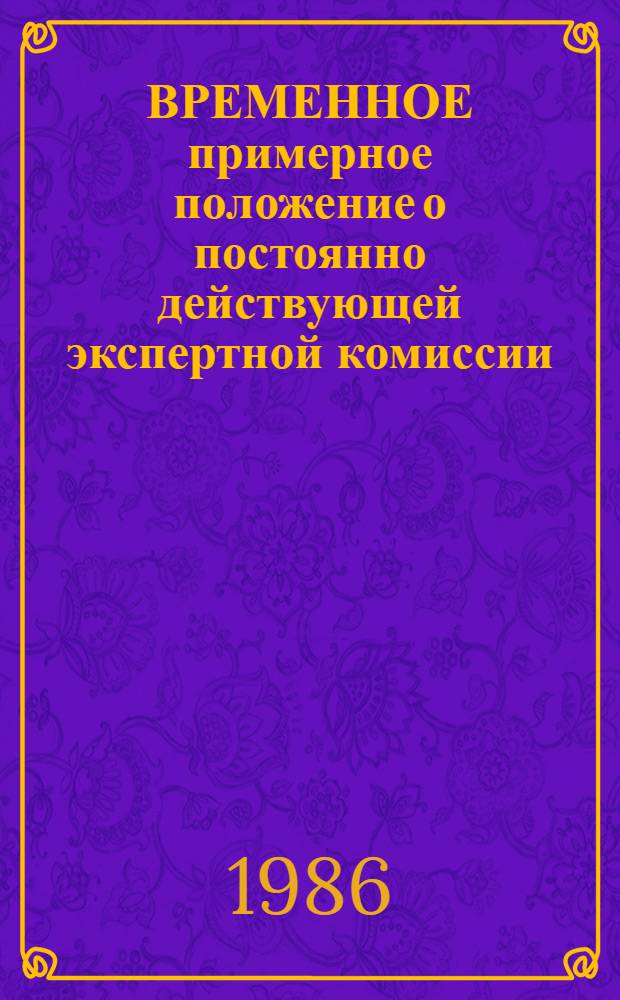 ВРЕМЕННОЕ примерное положение о постоянно действующей экспертной комиссии (ЭК) вычислительного центра (ВЦ) - источника комплектования ЦГАНХ СССР : Утв. Главархивом СССР 27.02.86
