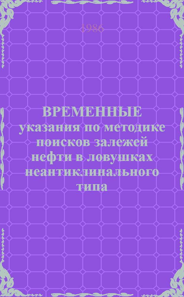 ВРЕМЕННЫЕ указания по методике поисков залежей нефти в ловушках неантиклинального типа : Метод. указания