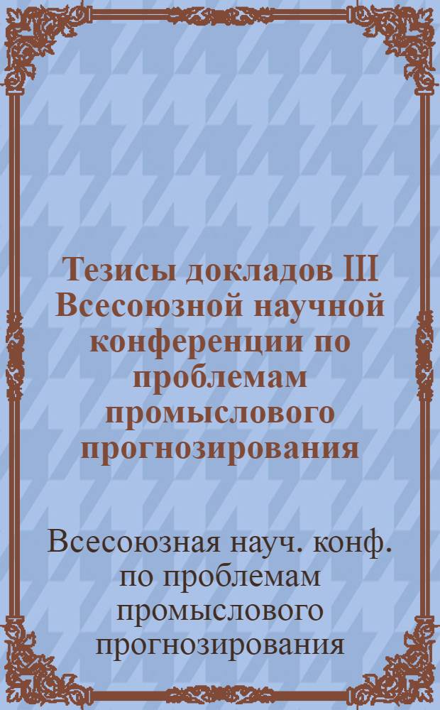 Тезисы докладов III Всесоюзной научной конференции по проблемам промыслового прогнозирования (долгосрочные аспекты), 28-30 октября, 1986 г., Мурманск