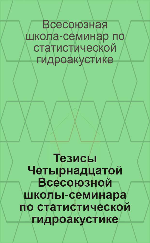 Тезисы Четырнадцатой Всесоюзной школы-семинара по статистической гидроакустике, [сентябрь 1986 г., г. Минск]
