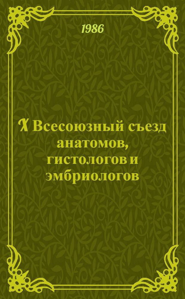 X Всесоюзный съезд анатомов, гистологов и эмбриологов (Винница, 17-19 сентября 1986 г.) : Тез. докл