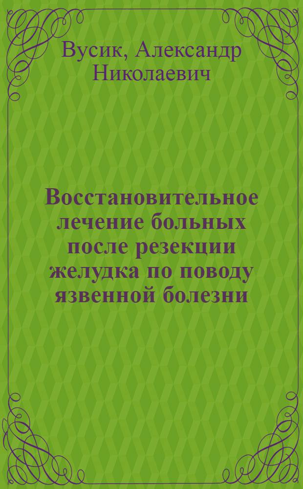 Восстановительное лечение больных после резекции желудка по поводу язвенной болезни : Автореф. дис. на соиск. учен. степ. канд. мед. наук : (14.00.27)