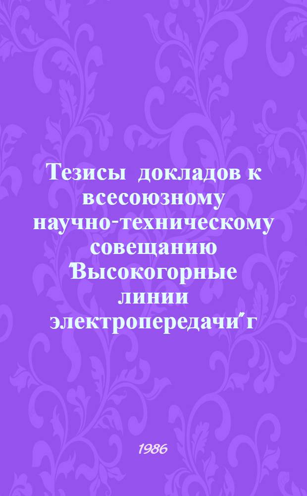 Тезисы докладов к всесоюзному научно-техническому совещанию "Высокогорные линии электропередачи" [г. Фрунзе]