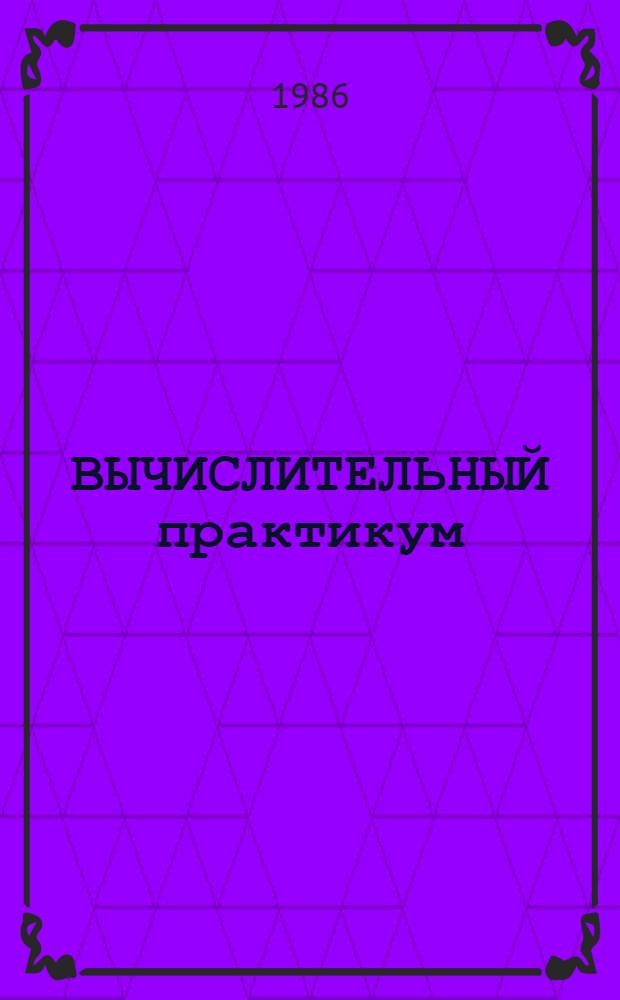 ВЫЧИСЛИТЕЛЬНЫЙ практикум : (V кл. одиннадцатилет. шк.) : Метод. рекомедации для учителей математики