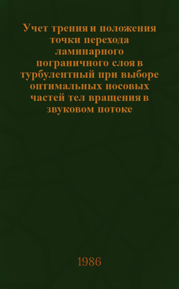 Учет трения и положения точки перехода ламинарного пограничного слоя в турбулентный при выборе оптимальных носовых частей тел вращения в звуковом потоке. Оптимальная форма замкнутого тела вращения при сверхзвуковых скоростях