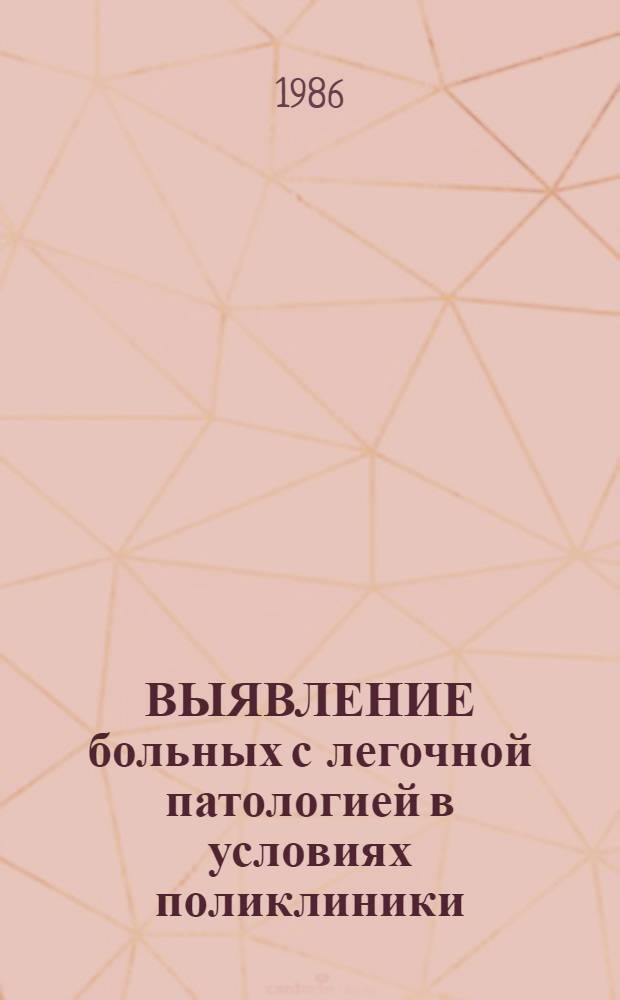 ВЫЯВЛЕНИЕ больных с легочной патологией в условиях поликлиники : Метод. разраб. (для проведения занятий с субординаторами)