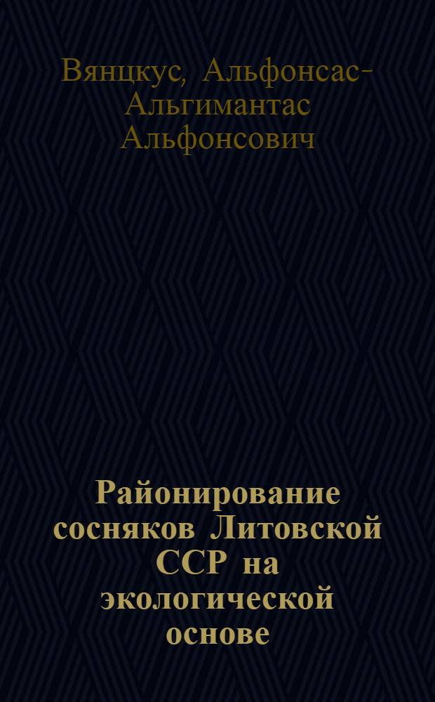 Районирование сосняков Литовской ССР на экологической основе : Автореф. дис. на соиск. учен. степ. к. с.-х. н