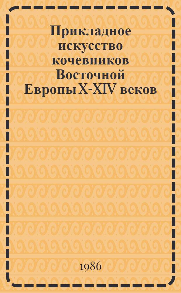 Прикладное искусство кочевников Восточной Европы X-XIV веков : Автореф. дис. на соиск. учен. степ. канд. ист. наук : (07.00.06)