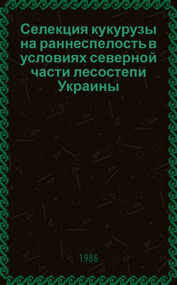 Селекция кукурузы на раннеспелость в условиях северной части лесостепи Украины : Автореф. дис. на соиск. учен. степ. канд. с.-х. наук : (06.01.05)