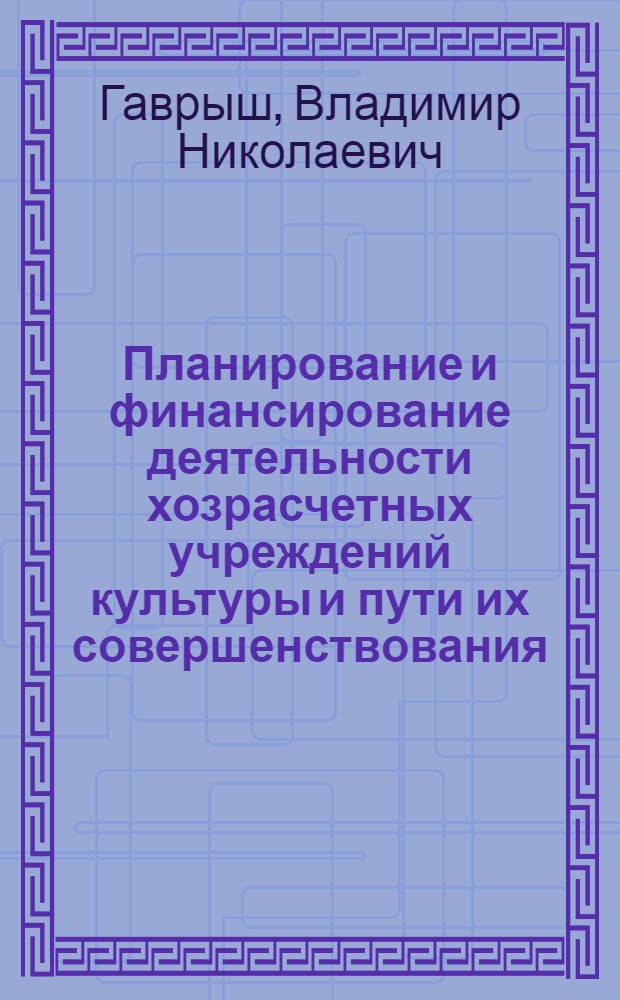 Планирование и финансирование деятельности хозрасчетных учреждений культуры и пути их совершенствования : (На примере концерт. орг.) : Автореф. дис. на соиск. учен. степ. к. э. н