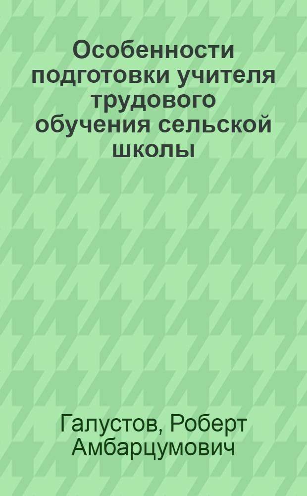 Особенности подготовки учителя трудового обучения сельской школы : Автореф. дис. на соиск. учен. степ. канд. пед. наук : (13.00.01)