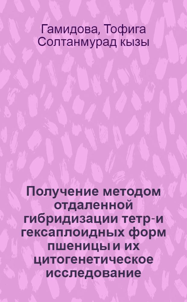 Получение методом отдаленной гибридизации тетра- и гексаплоидных форм пшеницы и их цитогенетическое исследование : Автореф. дис. на соиск. учен. степ. канд. биол. наук : (03.00.15)