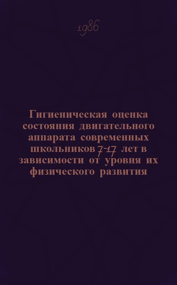 Гигиеническая оценка состояния двигательного аппарата современных школьников 7-17 лет в зависимости от уровня их физического развития : Автореф. дис. на соиск. учен. степ. канд. биол. наук : (14.00.07)