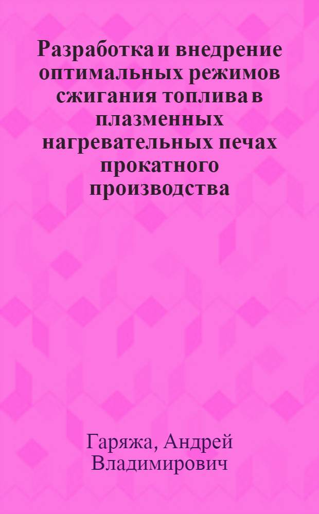 Разработка и внедрение оптимальных режимов сжигания топлива в плазменных нагревательных печах прокатного производства : Автореф. дис. на соиск. учен. степ. канд. техн. наук : (05.16.08)
