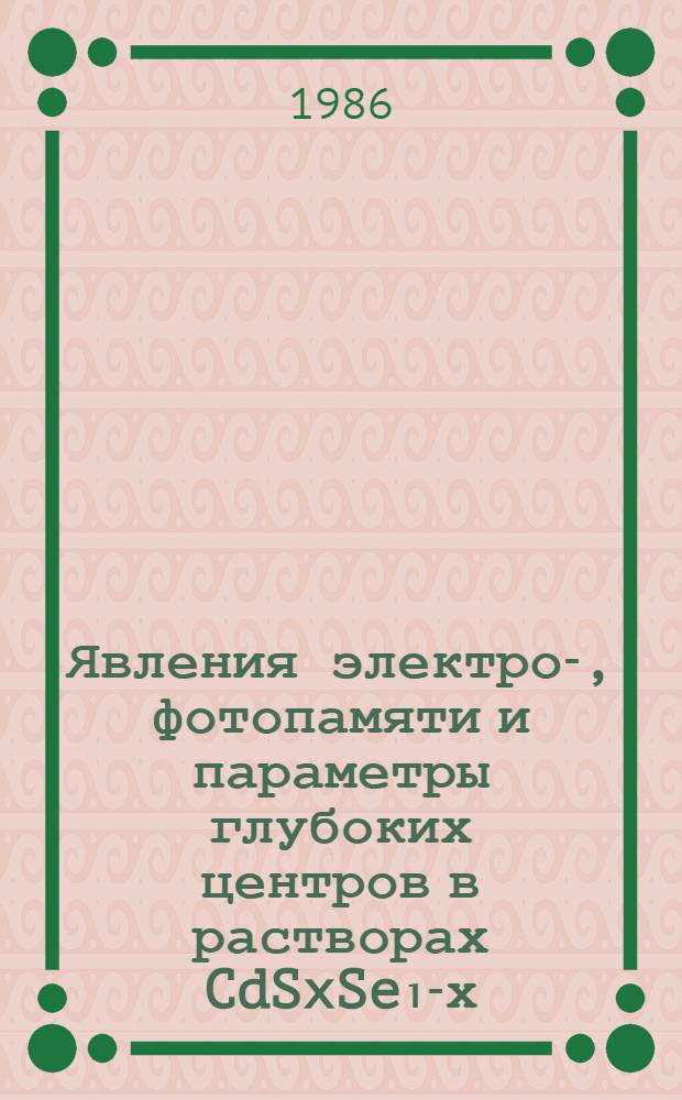 Явления электро-, фотопамяти и параметры глубоких центров в растворах CdSxSe₁-х : Автореф. дис. на соиск. учен. степ. канд. физ.-мат. наук : (01.04.10)