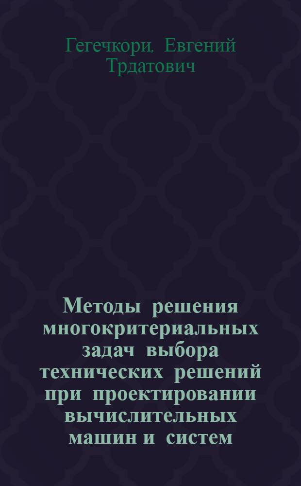 Методы решения многокритериальных задач выбора технических решений при проектировании вычислительных машин и систем : Автореф. дис. на соиск. учен. степ. канд. техн. наук : (05.13.13)