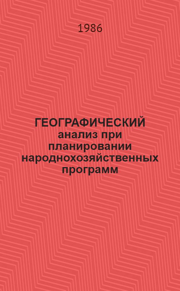 ГЕОГРАФИЧЕСКИЙ анализ при планировании народнохозяйственных программ : Сб. ст.