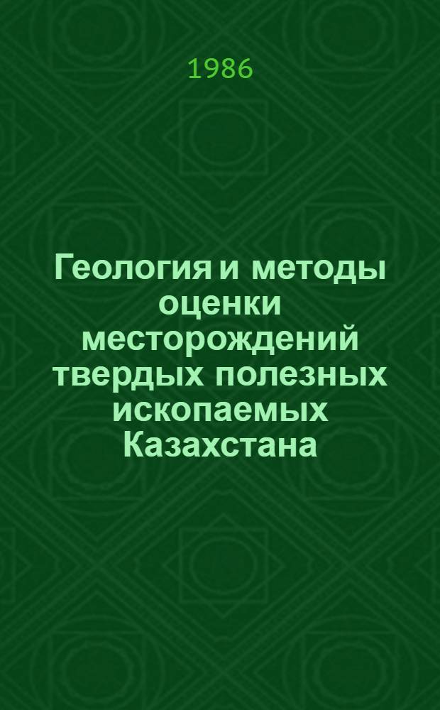 Геология и методы оценки месторождений твердых полезных ископаемых Казахстана : Сб. науч. тр