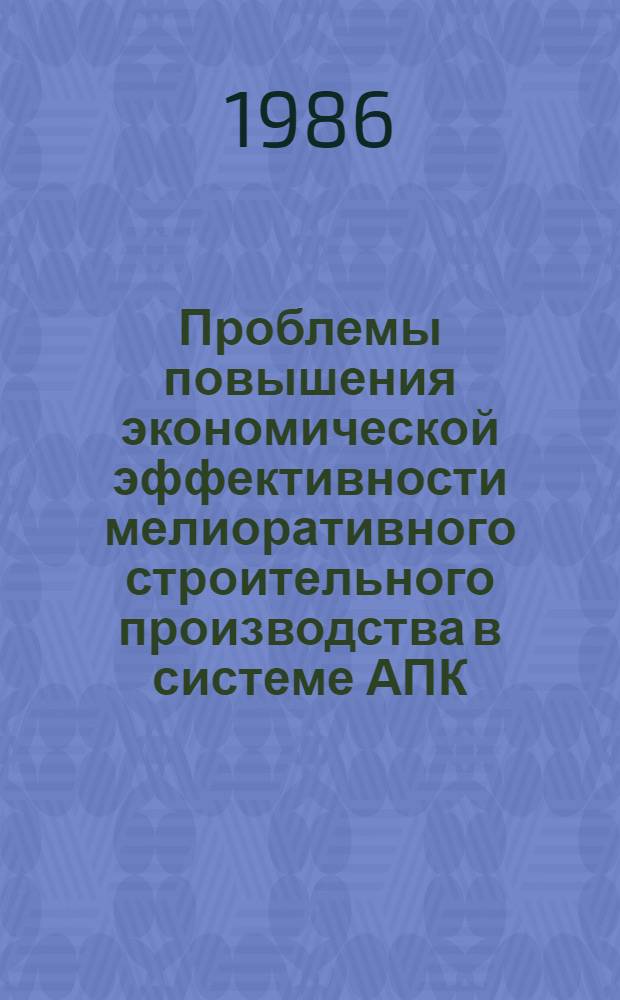 Проблемы повышения экономической эффективности мелиоративного строительного производства в системе АПК : Автореф. дис. на соиск. учен. степ. д-ра экон. наук : (08.00.05; 08.00.24)