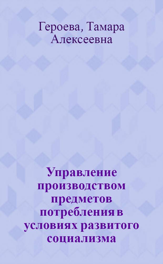 Управление производством предметов потребления в условиях развитого социализма : Автореф. дис. на соиск. учен. степ. к. э. н