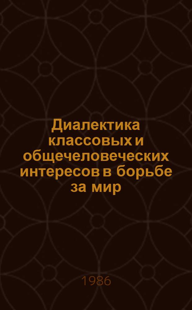 Диалектика классовых и общечеловеческих интересов в борьбе за мир : Автореф. дис. на соиск. учен. степ. канд. филос. наук : (09.00.01)