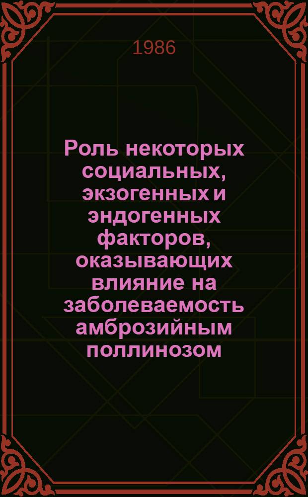 Роль некоторых социальных, экзогенных и эндогенных факторов, оказывающих влияние на заболеваемость амброзийным поллинозом : Автореф. дис. на соиск. учен. степ. канд. мед. наук : (14.00.36)