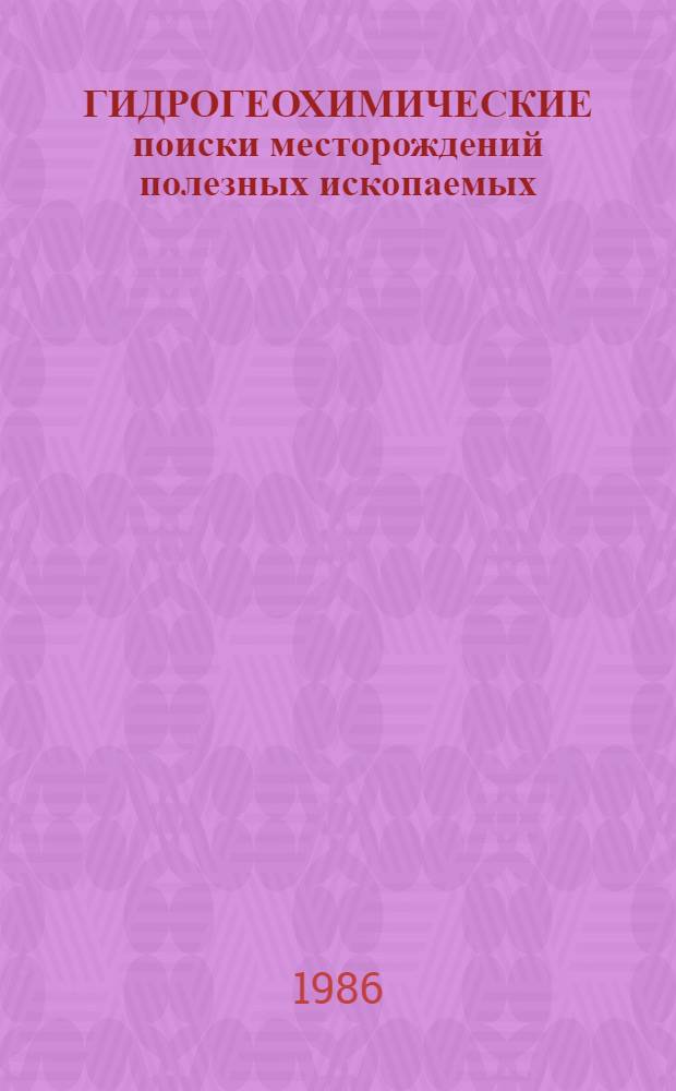 ГИДРОГЕОХИМИЧЕСКИЕ поиски месторождений полезных ископаемых : (Тез. докл. Всесоюз. совещ., Томск, нояб. 1986)