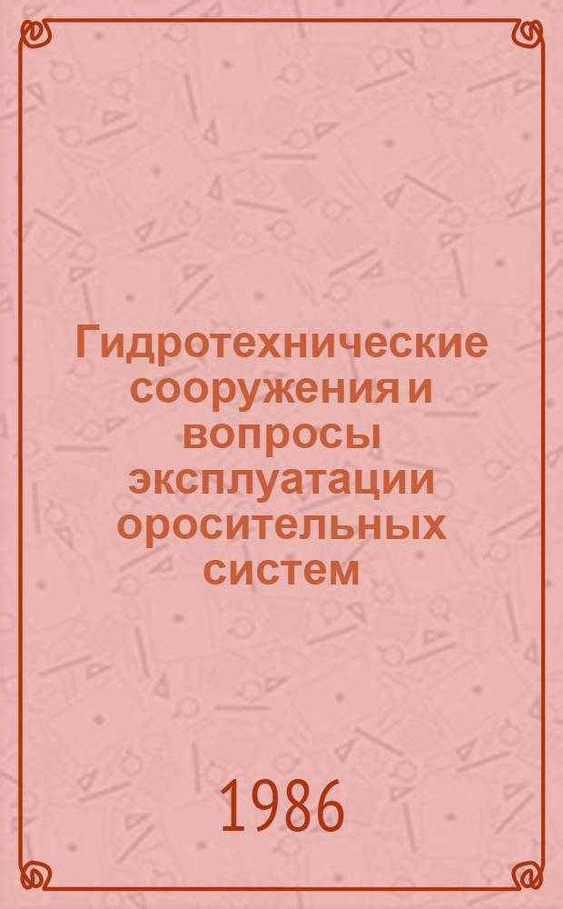 Гидротехнические сооружения и вопросы эксплуатации оросительных систем : Сб. науч. тр. ЮжНИИГИМа