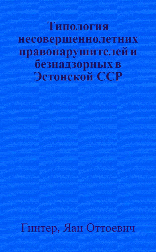 Типология несовершеннолетних правонарушителей и безнадзорных в Эстонской ССР : Автореф. дис. на соиск. учен. степ. к. ю. н