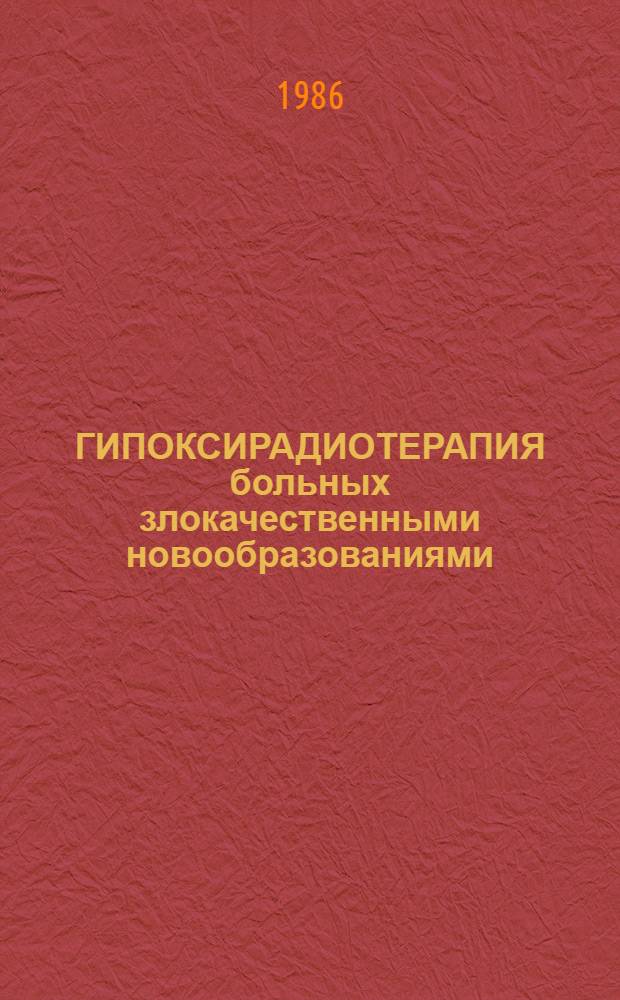 ГИПОКСИРАДИОТЕРАПИЯ больных злокачественными новообразованиями : (Метод. рекомендации)
