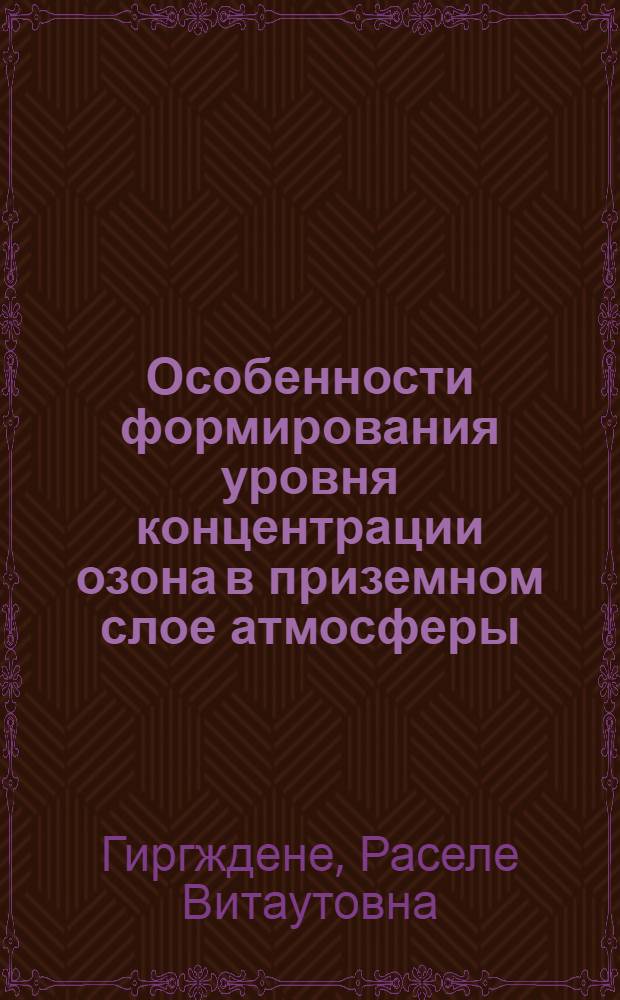 Особенности формирования уровня концентрации озона в приземном слое атмосферы : Автореф. дис. на соиск. учен. степ. канд. физ.-мат. наук : (01.04.12)