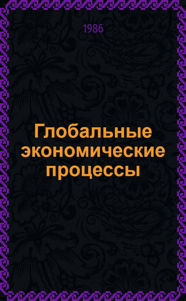 Глобальные экономические процессы: анализ и моделирование : Сб. ст.