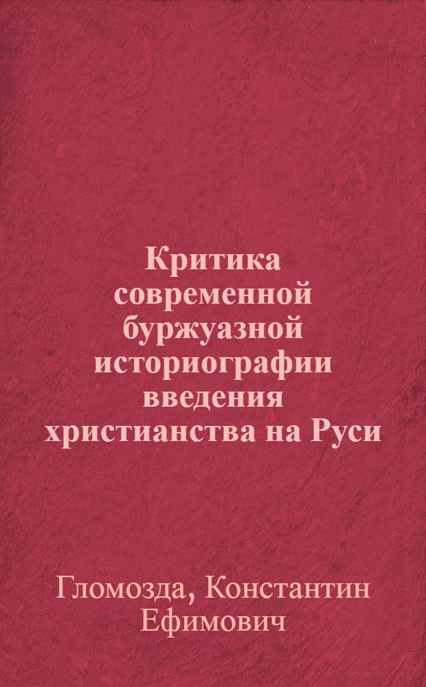 Критика современной буржуазной историографии введения христианства на Руси : Науч.-аналит. обзор