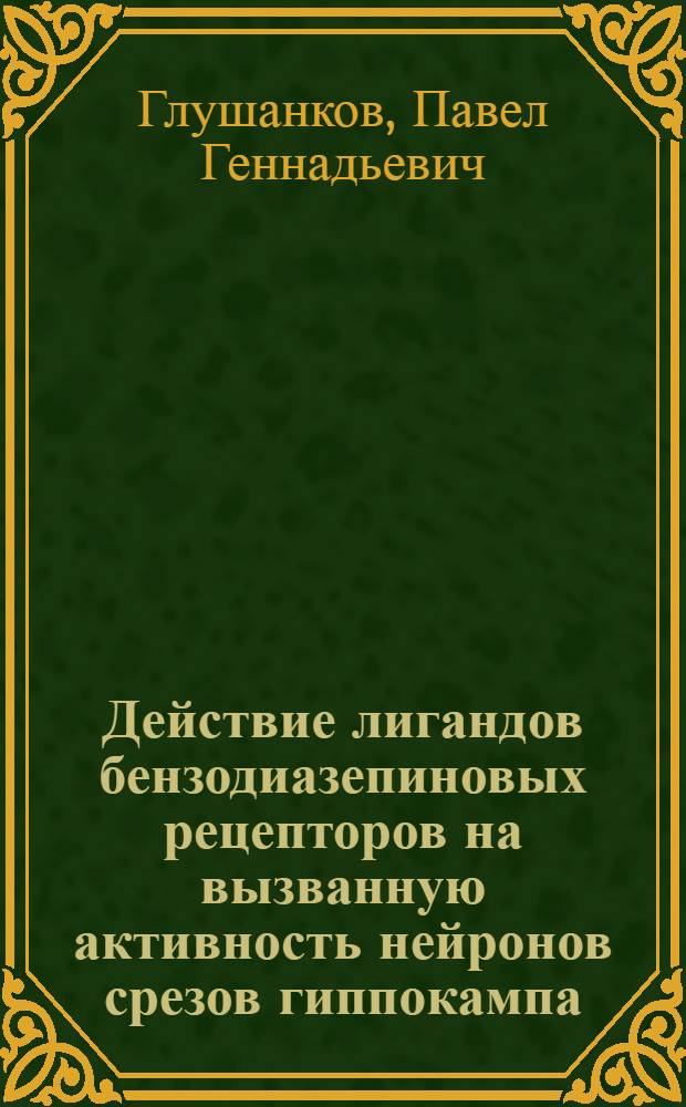 Действие лигандов бензодиазепиновых рецепторов на вызванную активность нейронов срезов гиппокампа : Автореф. дис. на соиск. учен. степ. канд. мед. наук : (03.00.13)