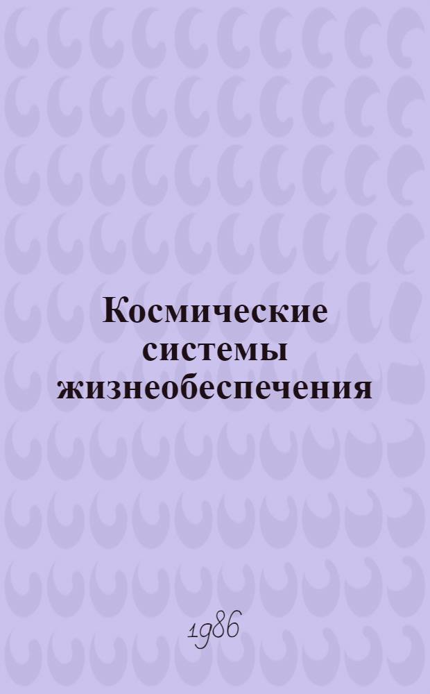 Космические системы жизнеобеспечения : Биофиз. основы проектирования и испытания