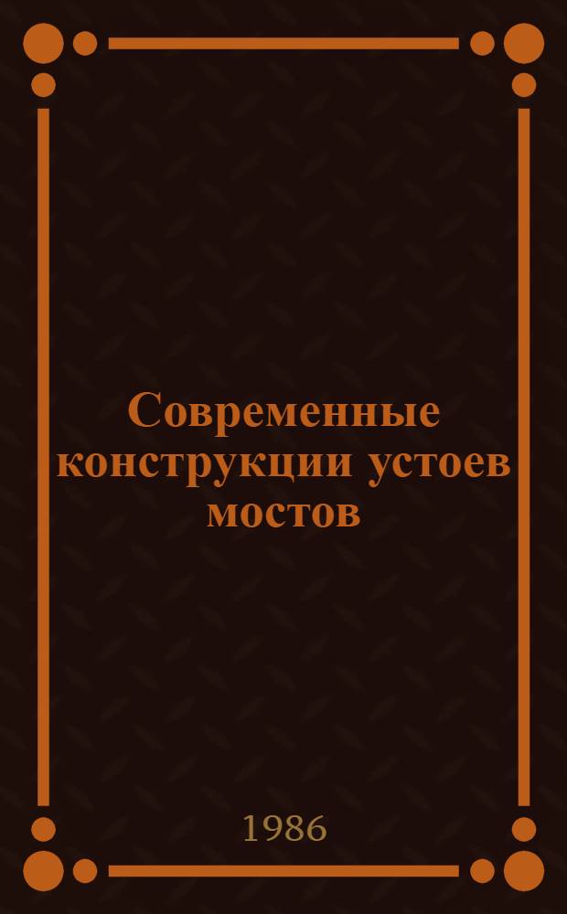 Современные конструкции устоев мостов : Лекция для студентов спец. "Стр-во ж. д., путь и путевое хоз-во" и "Мосты и тоннели"