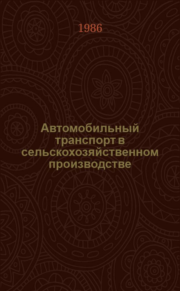 Автомобильный транспорт в сельскохозяйственном производстве : Эффективность и качество работы, оценка и разраб. орг.-техн. решений