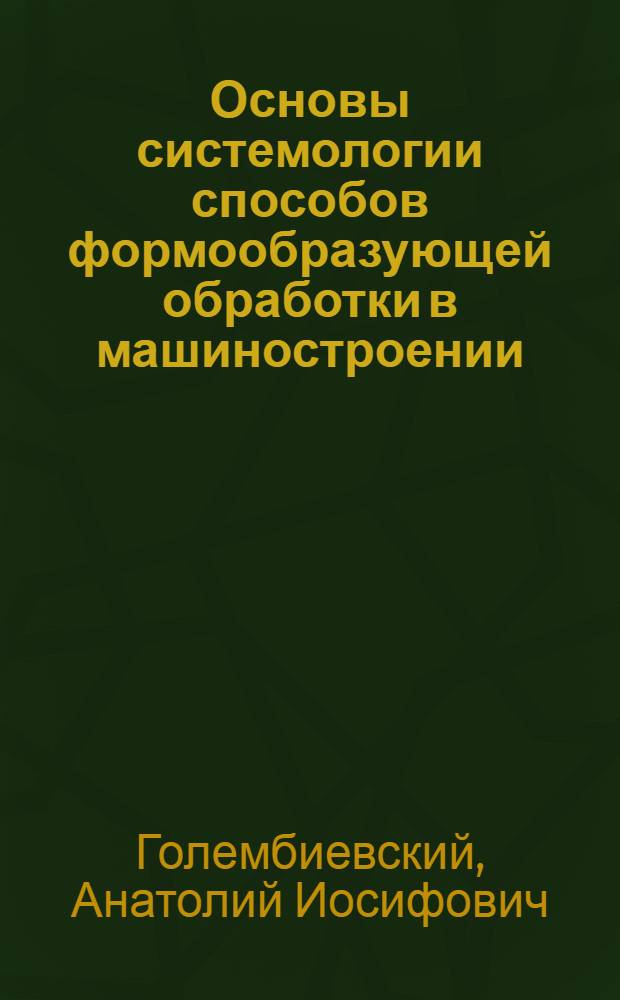 Основы системологии способов формообразующей обработки в машиностроении
