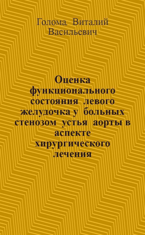 Оценка функционального состояния левого желудочка у больных стенозом устья аорты в аспекте хирургического лечения : Автореф. дис. на соиск. учен. степ. канд. мед. наук : (14.00.27)
